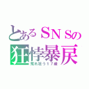 とあるＳＮＳの狂悖暴戻（荒れ狂う１７歳）