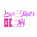 とある三島の中二病（ダークネスロード）