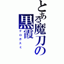 とある魔刀の黒霞（クロガスミ）