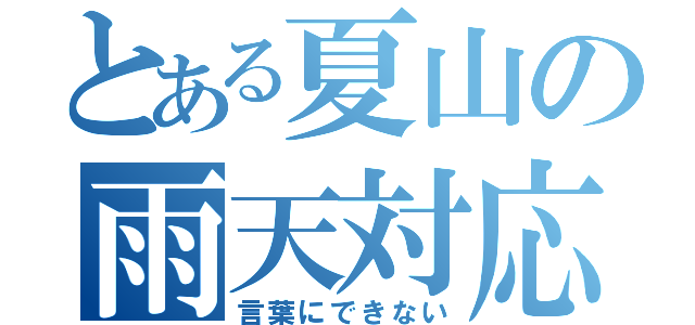 とある夏山の雨天対応（言葉にできない）