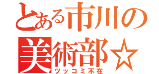 とある市川の美術部☆（ツッコミ不在）