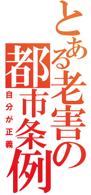 とある老害の都市条例（自分が正義）