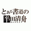 とある書道の半田清舟（ばらかもん）