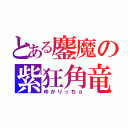 とある鏖魔の紫狂角竜（ゆかりっちα）