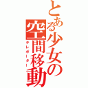 とある少女の空間移動（テレポーター）