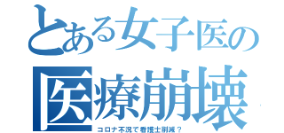 とある女子医の医療崩壊（コロナ不況で看護士削減？）