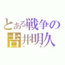 とある戦争の吉井明久（バカ）