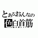 とあるおんなの色白首筋（血ガ欲シイ）