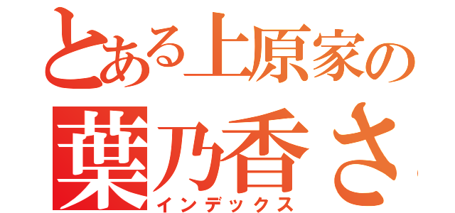 とある上原家の葉乃香さん（インデックス）