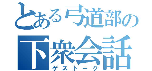 とある弓道部の下衆会話（ゲストーク）