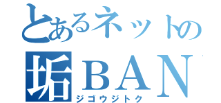 とあるネットの垢ＢＡＮ祭り（ジゴウジトク）