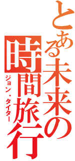 とある未来の時間旅行者（ジョン・タイター）