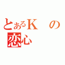 とあるＫの恋心（）