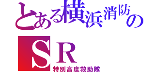 とある横浜消防のＳＲ（特別高度救助隊）