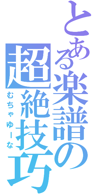 とある楽譜の超絶技巧（むちゃゆーな）