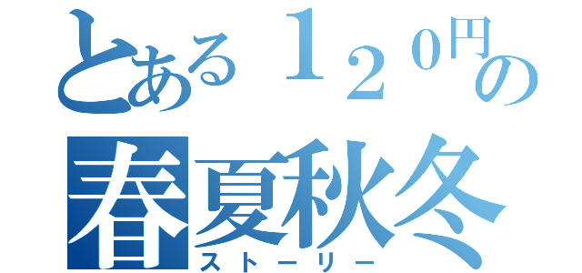 とある１２０円のの春夏秋冬（ストーリー）