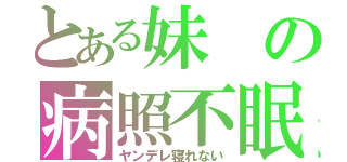 とある妹の病照不眠（ヤンデレ寝れない）