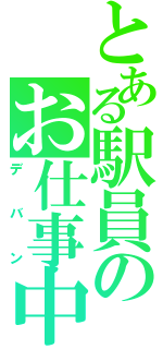 とある駅員のお仕事中（デバン）