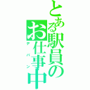 とある駅員のお仕事中（デバン）