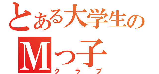 とある大学生のＭっ子（クラブ）