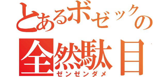 とあるボゼックの全然駄目（ゼンゼンダメ）