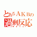 とあるＡＫＢの過剰反応（ゆきりん）