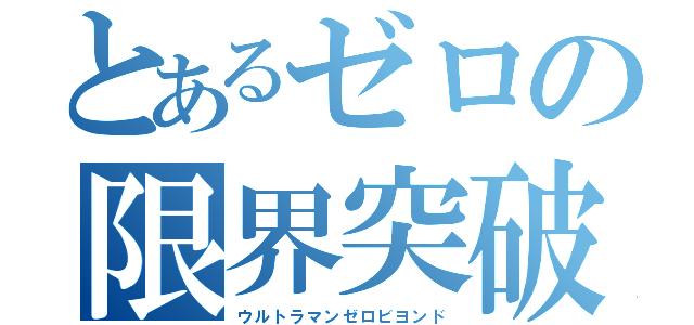 とあるゼロの限界突破（ウルトラマンゼロビヨンド）