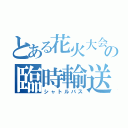 とある花火大会の臨時輸送（シャトルバス）