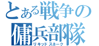 とある戦争の傭兵部隊（リキッドスネーク）