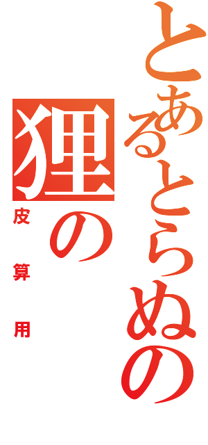 とあるとらぬの狸の（皮算用）