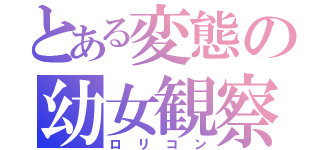 とある変態の幼女観察（ロリコン）