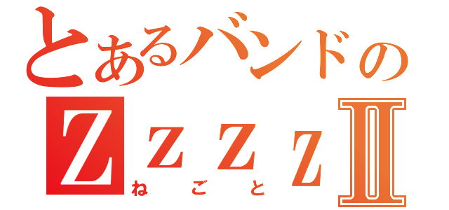 とあるバンドのＺｚｚｚｚⅡ（ねごと）