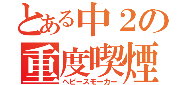 とある中２の重度喫煙（ヘビースモーカー）