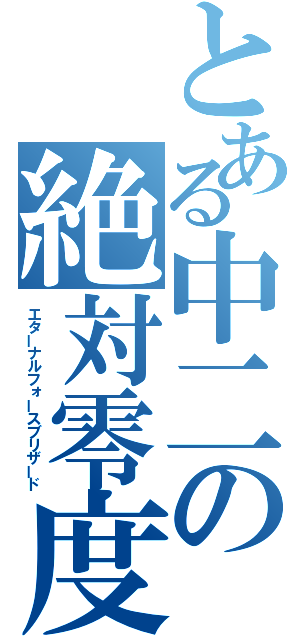 とある中二の絶対零度（エターナルフォースブリザード）