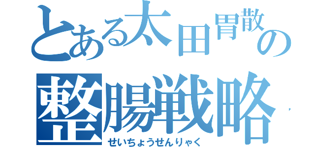 とある太田胃散の整腸戦略（せいちょうせんりゃく）