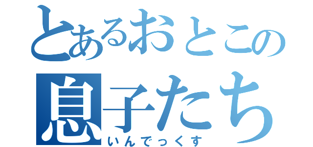 とあるおとこの息子たち（いんでっくす）