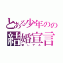 とある少年のの結婚宣言（愛してる）