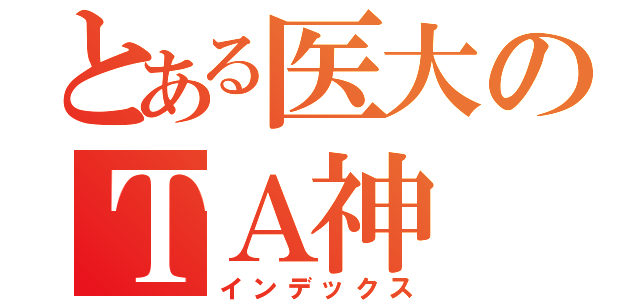 とある医大のＴＡ神（インデックス）