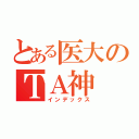 とある医大のＴＡ神（インデックス）