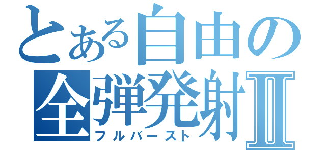 とある自由の全弾発射Ⅱ（フルバースト）