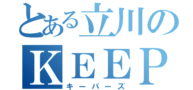 とある立川のＫＥＥＰＥＲ'ｓ（キーパーズ）