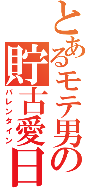 とあるモテ男の貯古愛日（バレンタイン）