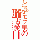 とあるモテ男の貯古愛日（バレンタイン）