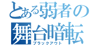 とある弱者の舞台暗転（ブラックアウト）