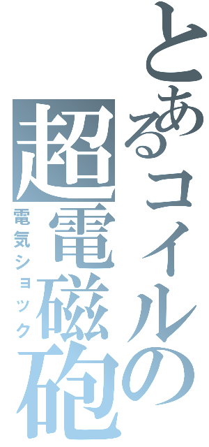 とあるコイルの超電磁砲（電気ショック）