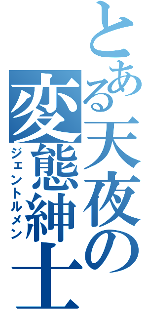 とある天夜の変態紳士（ジェントルメン）