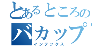 とあるところのバカップル（インデックス）