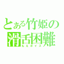 とある竹姫の滑舌困難（もえボイス）