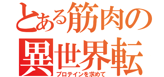 とある筋肉の異世界転生（プロテインを求めて）