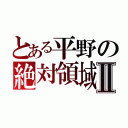 とある平野の絶対領域Ⅱ（）